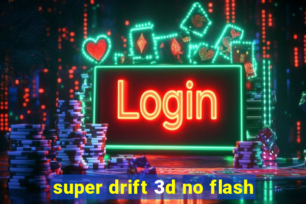 super drift 3d no flash