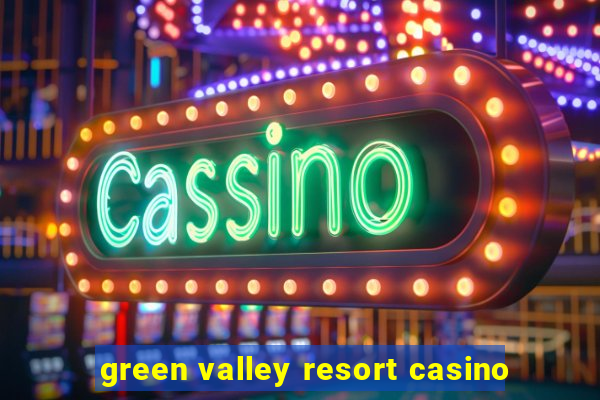 green valley resort casino