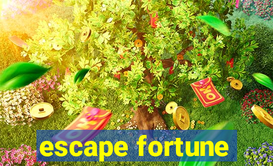 escape fortune