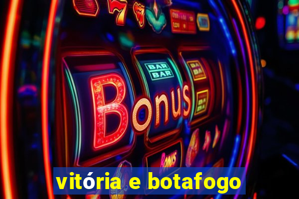 vitória e botafogo