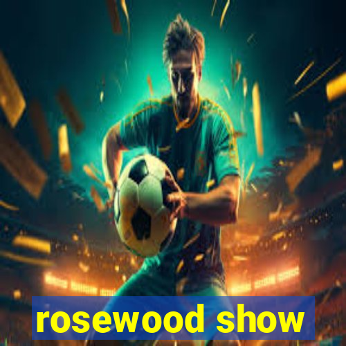 rosewood show