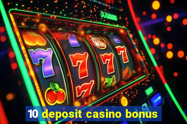 10 deposit casino bonus