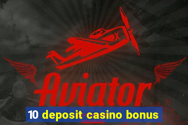 10 deposit casino bonus