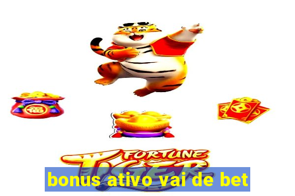 bonus ativo vai de bet