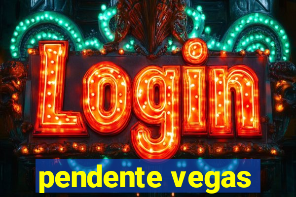 pendente vegas