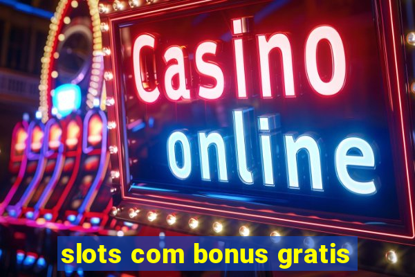 slots com bonus gratis