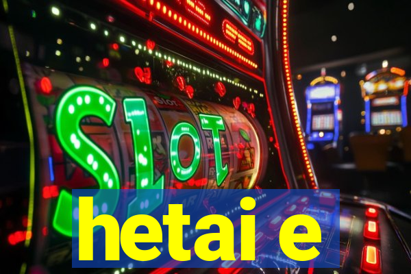 hetai e