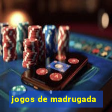 jogos de madrugada