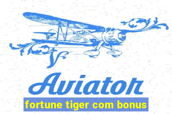 fortune tiger com bonus