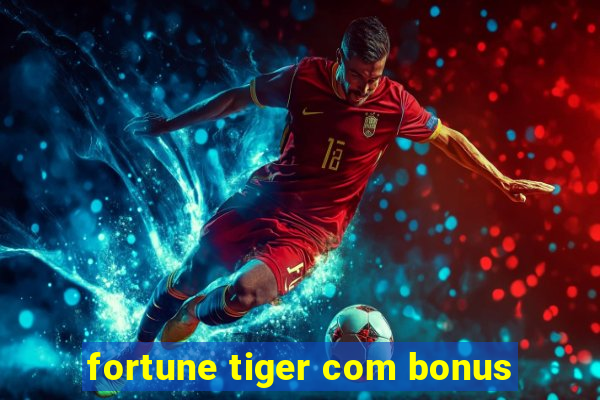 fortune tiger com bonus