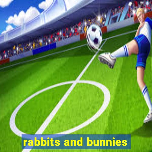 rabbits and bunnies