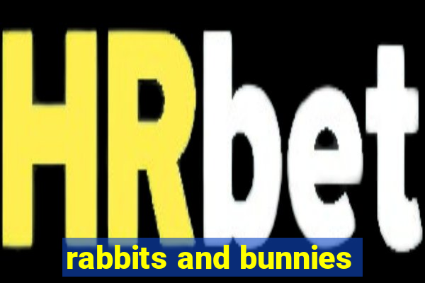 rabbits and bunnies