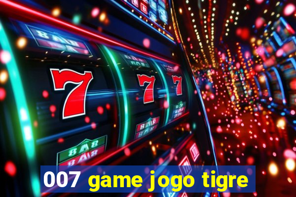 007 game jogo tigre