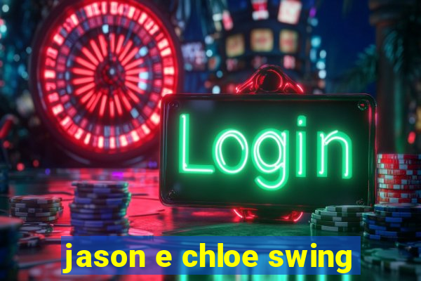 jason e chloe swing