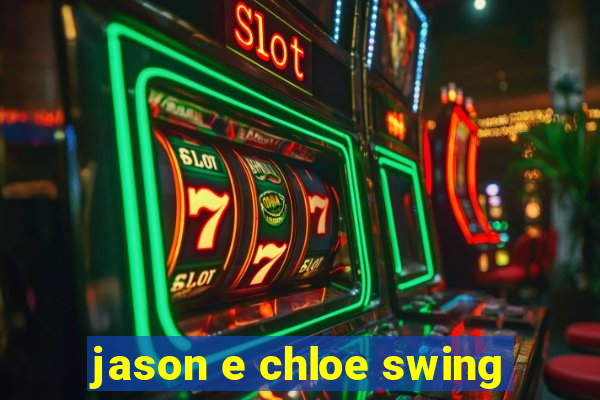 jason e chloe swing