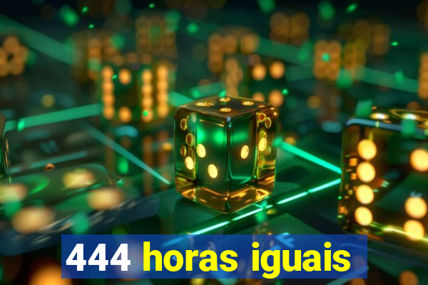 444 horas iguais