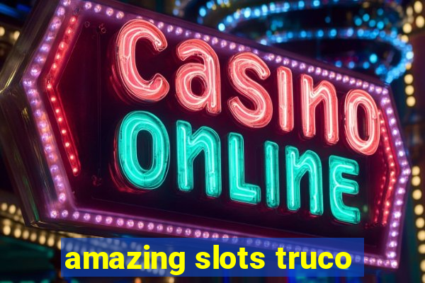 amazing slots truco