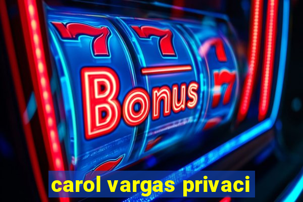 carol vargas privaci