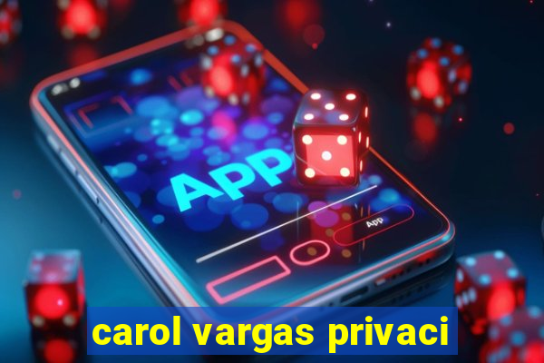 carol vargas privaci