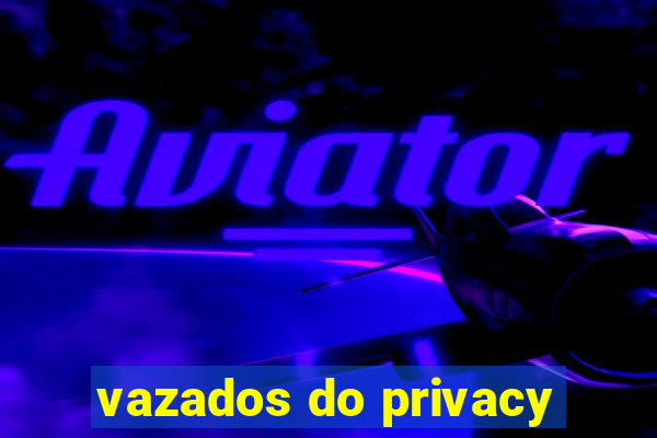 vazados do privacy