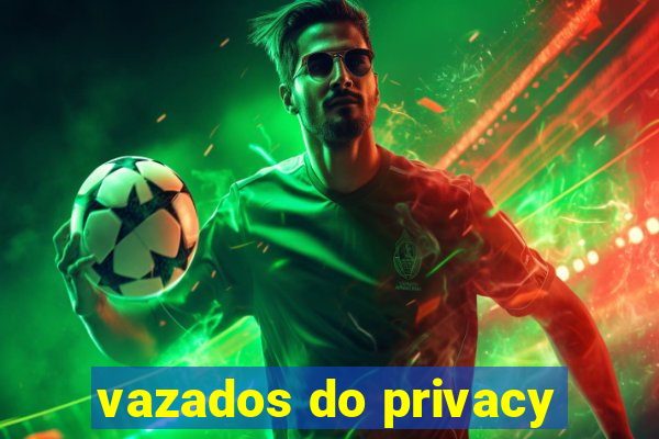 vazados do privacy