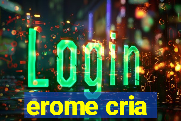 erome cria