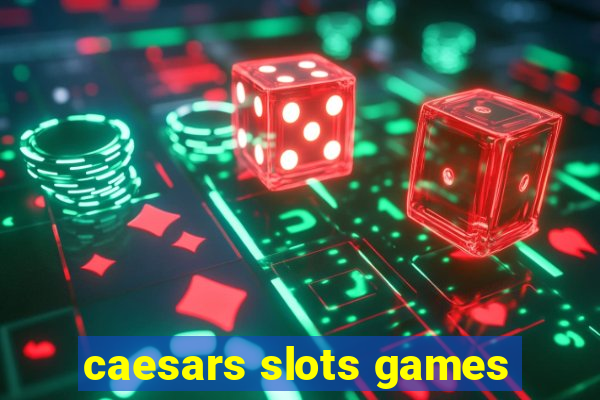 caesars slots games