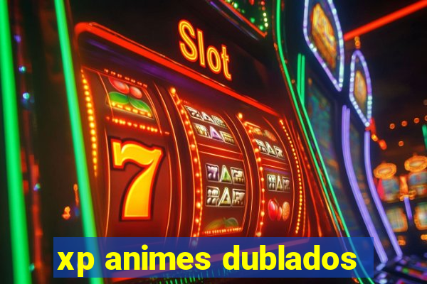 xp animes dublados