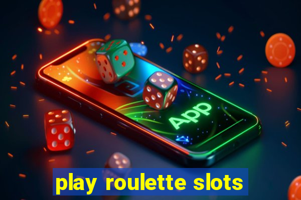 play roulette slots