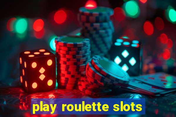 play roulette slots