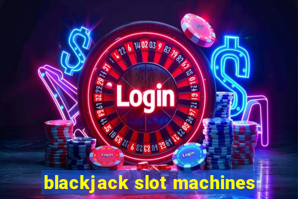 blackjack slot machines