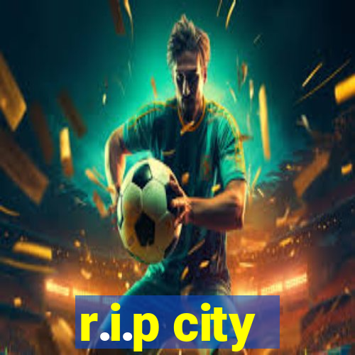 r.i.p city