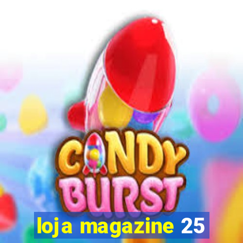 loja magazine 25