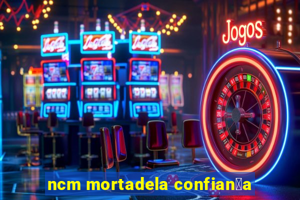 ncm mortadela confian莽a