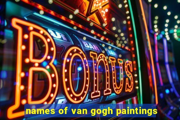 names of van gogh paintings