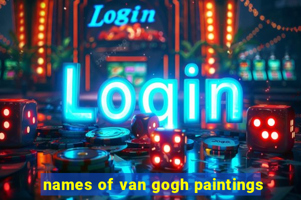 names of van gogh paintings