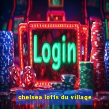 chelsea lofts du village