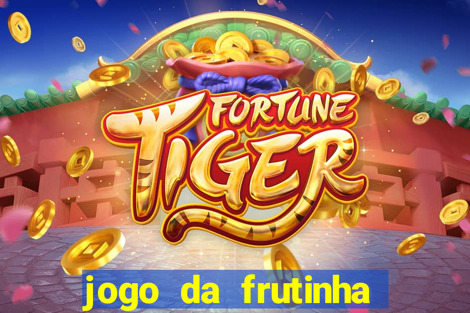 jogo da frutinha que d谩 dinheiro