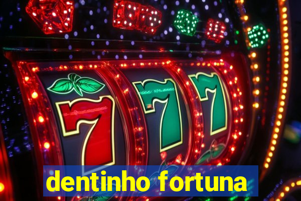 dentinho fortuna