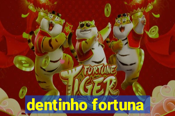 dentinho fortuna