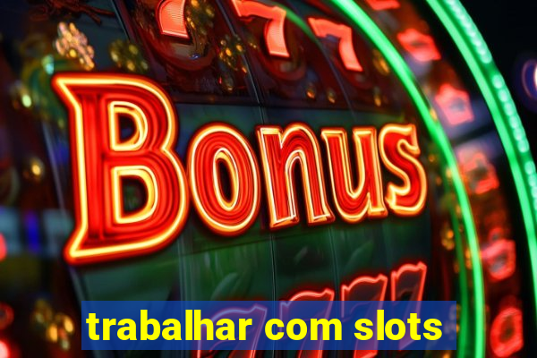 trabalhar com slots