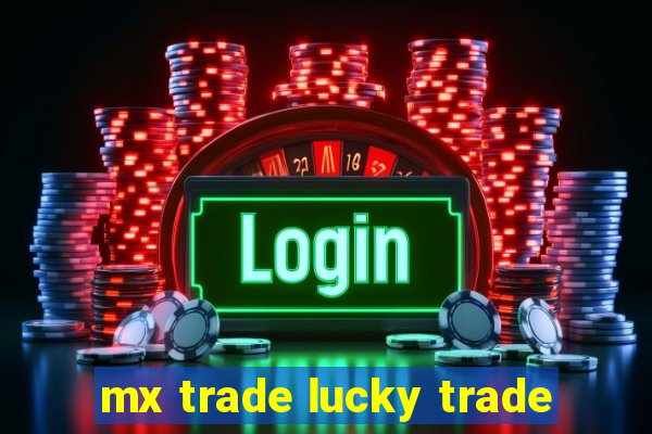 mx trade lucky trade