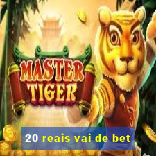 20 reais vai de bet