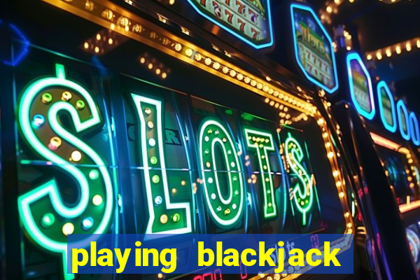 playing blackjack at a casino