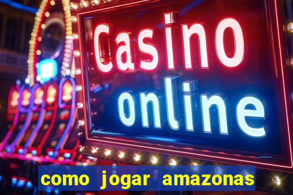 como jogar amazonas da sorte