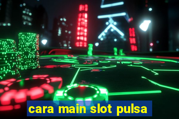 cara main slot pulsa