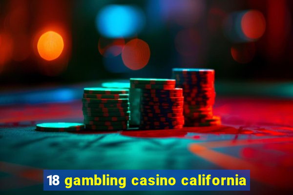 18 gambling casino california