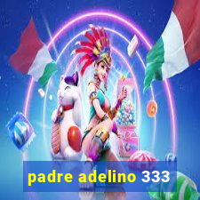 padre adelino 333