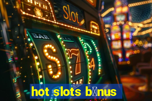 hot slots b么nus