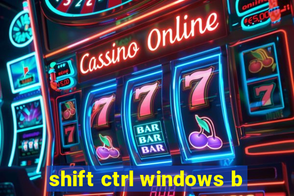 shift ctrl windows b